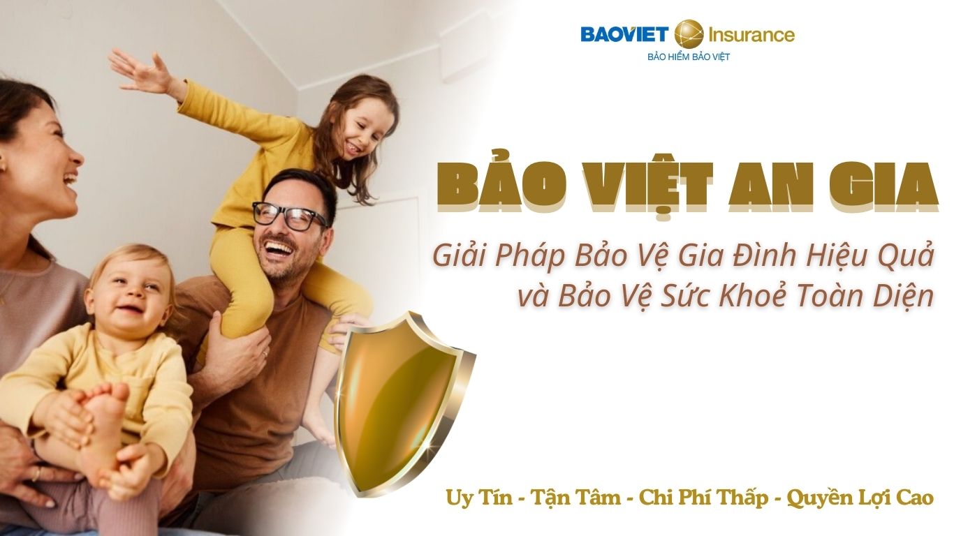 Bảo Việt An Gia - Giải pháp bảo vệ gia đình hiệu quả